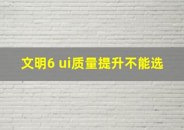 文明6 ui质量提升不能选